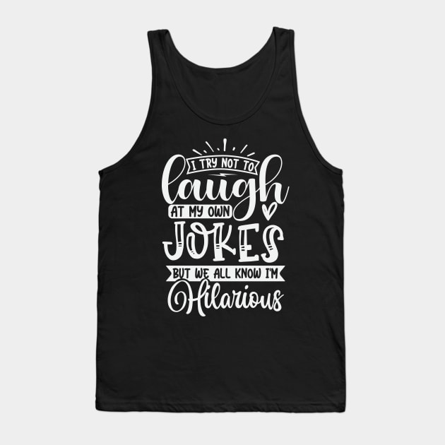 I Try Not To Laugh At My Own Jokes But We All Know Im Hilarious Tank Top by Dojaja
